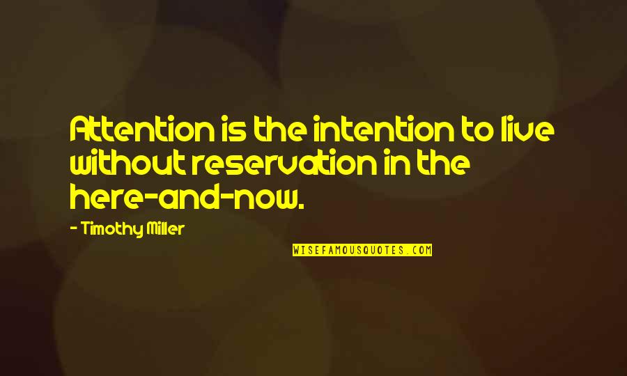 Here And Now Quotes By Timothy Miller: Attention is the intention to live without reservation