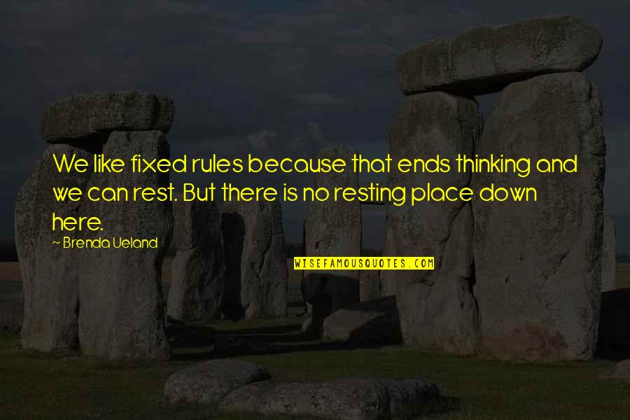 Here And There Quotes By Brenda Ueland: We like fixed rules because that ends thinking