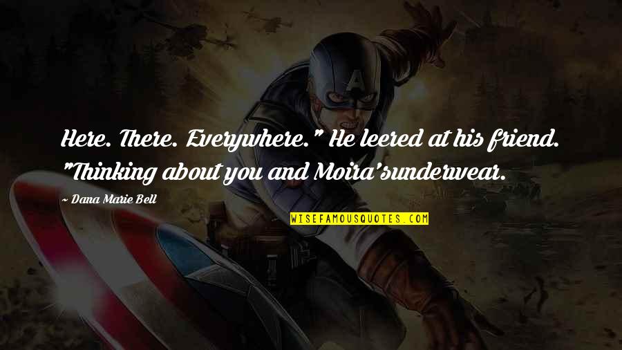 Here And There Quotes By Dana Marie Bell: Here. There. Everywhere." He leered at his friend.