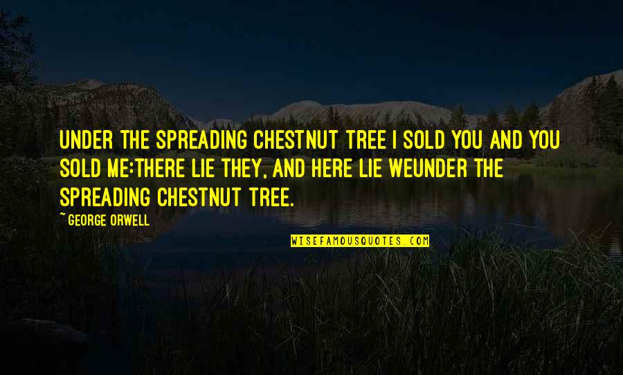 Here And There Quotes By George Orwell: Under the spreading chestnut tree I sold you