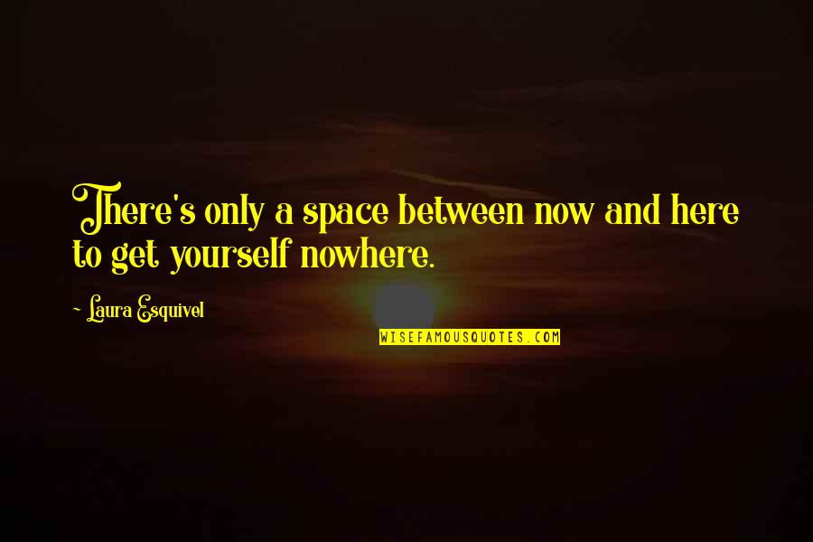 Here And There Quotes By Laura Esquivel: There's only a space between now and here