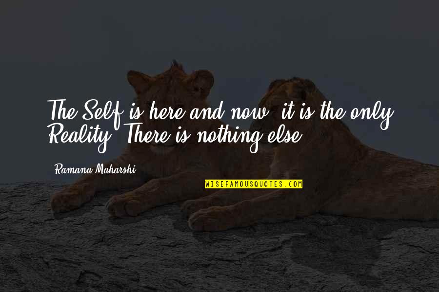 Here And There Quotes By Ramana Maharshi: The Self is here and now, it is