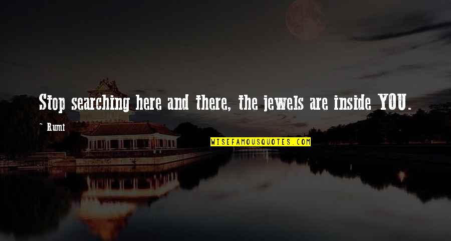 Here And There Quotes By Rumi: Stop searching here and there, the jewels are