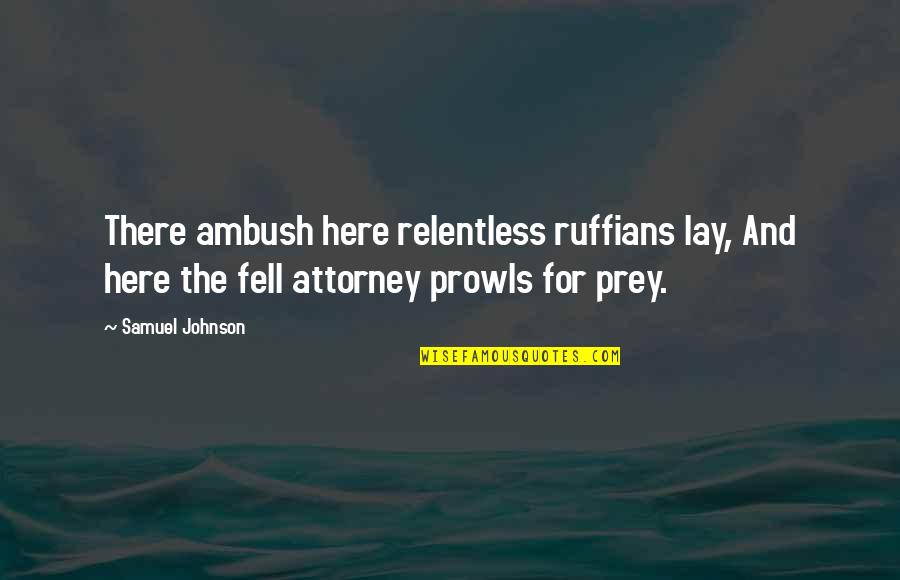 Here And There Quotes By Samuel Johnson: There ambush here relentless ruffians lay, And here