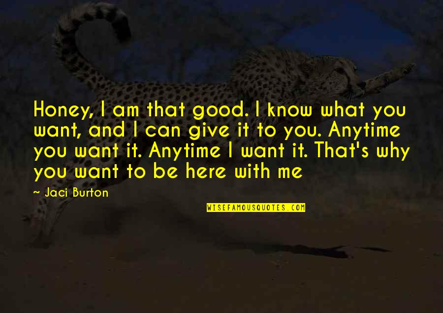 Here Anytime Quotes By Jaci Burton: Honey, I am that good. I know what