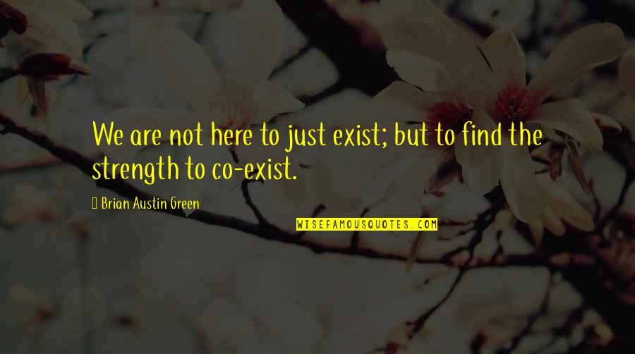 Here But Quotes By Brian Austin Green: We are not here to just exist; but