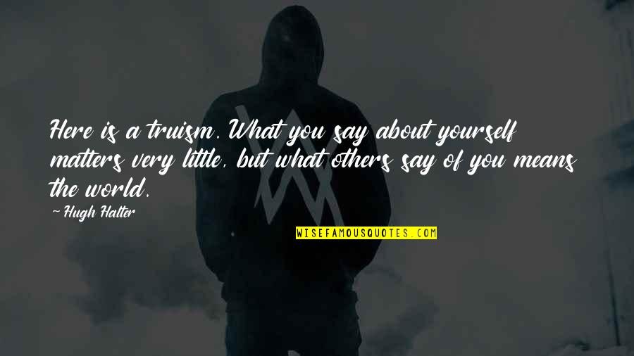 Here But Quotes By Hugh Halter: Here is a truism. What you say about Here But Quotes By Hugh Halter: Here is a truism. What you say about