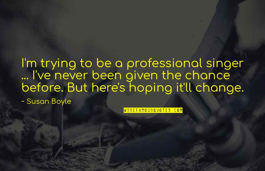 Here But Quotes By Susan Boyle: I'm trying to be a professional singer ...