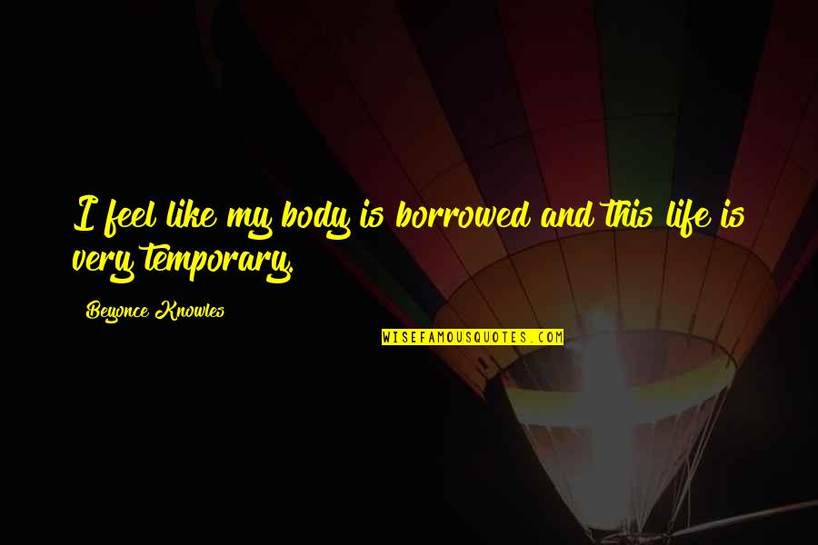 Here Comes Monday Quotes By Beyonce Knowles: I feel like my body is borrowed and
