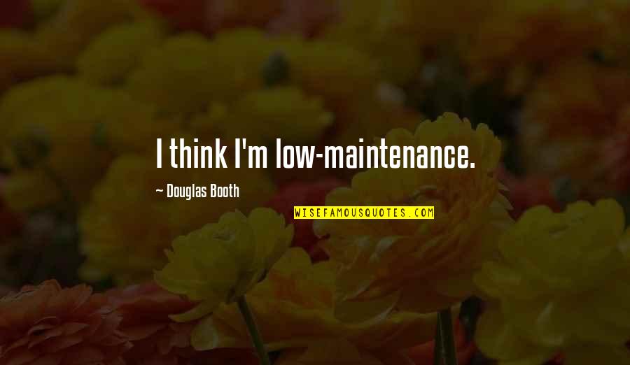 Here Comes Monday Quotes By Douglas Booth: I think I'm low-maintenance.
