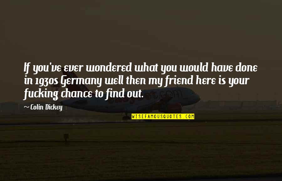 Here For A Friend Quotes By Colin Dickey: If you've ever wondered what you would have Here For A Friend Quotes By Colin Dickey: If you've ever wondered what you would have