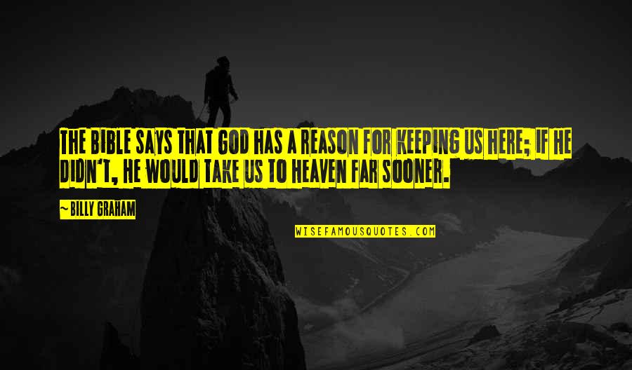 Here For A Reason Quotes By Billy Graham: The Bible says that God has a reason