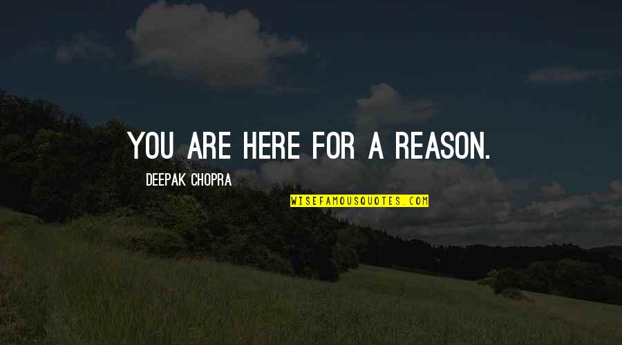 Here For A Reason Quotes By Deepak Chopra: You are here for a reason.