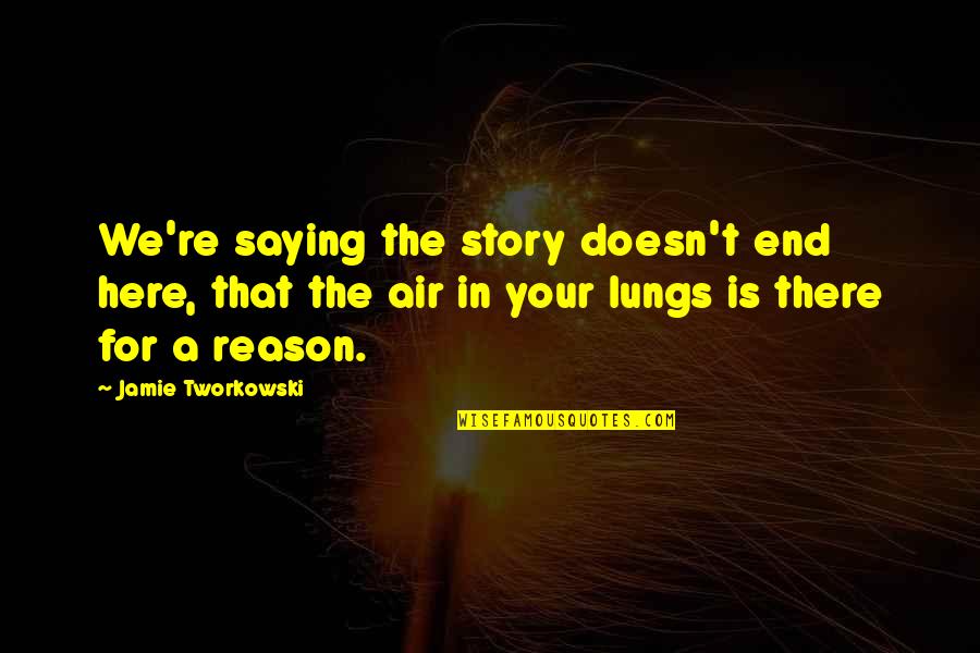 Here For A Reason Quotes By Jamie Tworkowski: We're saying the story doesn't end here, that
