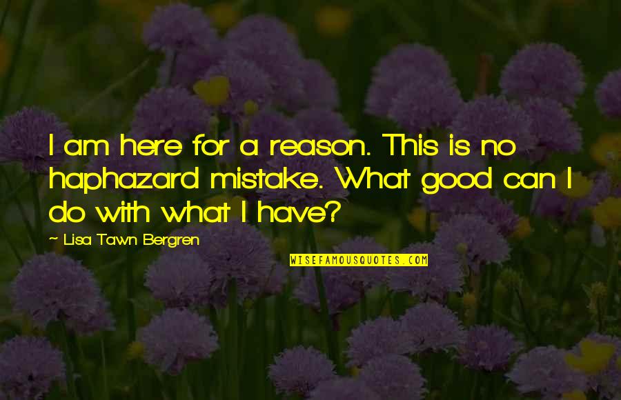 Here For A Reason Quotes By Lisa Tawn Bergren: I am here for a reason. This is