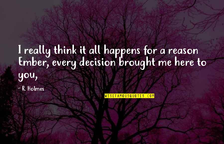 Here For A Reason Quotes By R. Holmes: I really think it all happens for a