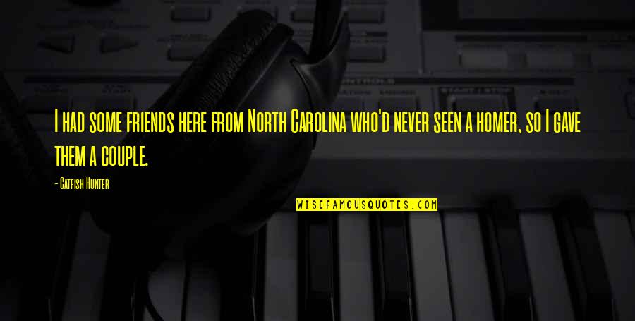 Here For My Friends Quotes By Catfish Hunter: I had some friends here from North Carolina