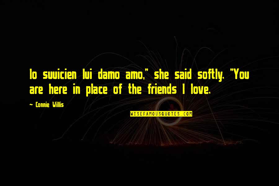 Here For My Friends Quotes By Connie Willis: Io suuicien lui damo amo," she said softly.