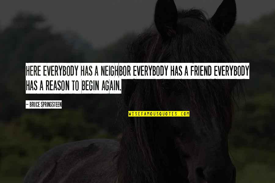 Here For You Friend Quotes By Bruce Springsteen: Here everybody has a neighbor Everybody has a