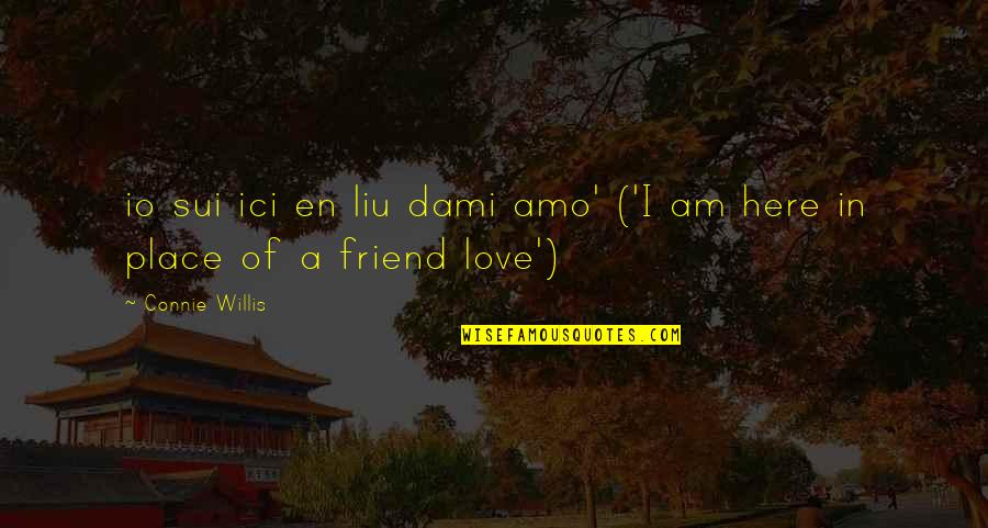 Here For You Friend Quotes By Connie Willis: io sui ici en liu dami amo' ('I