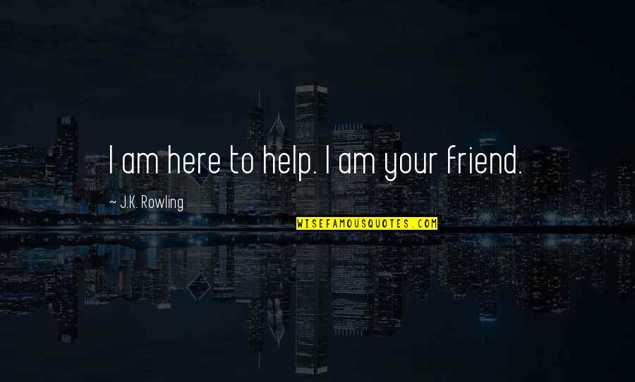 Here For You Friend Quotes By J.K. Rowling: I am here to help. I am your