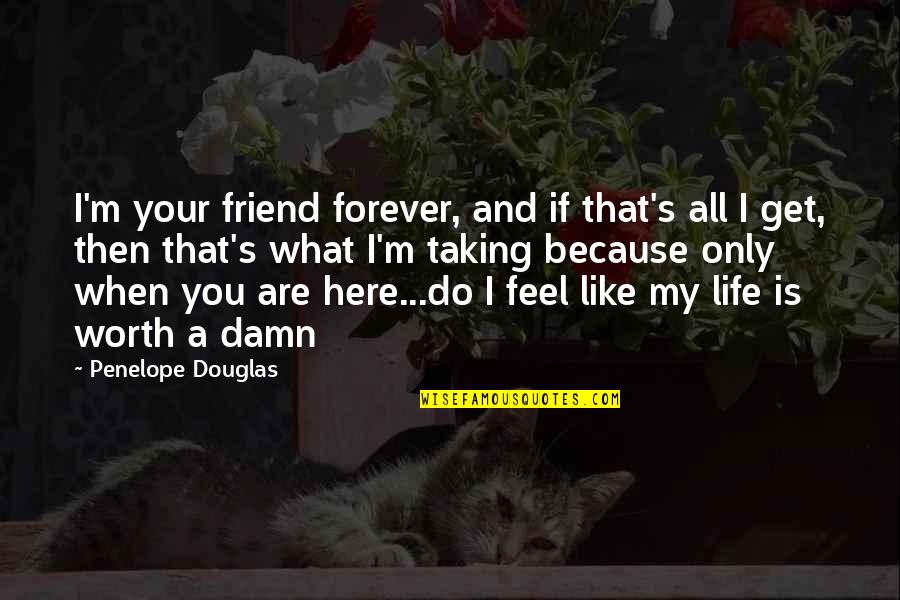 Here For You Friend Quotes By Penelope Douglas: I'm your friend forever, and if that's all