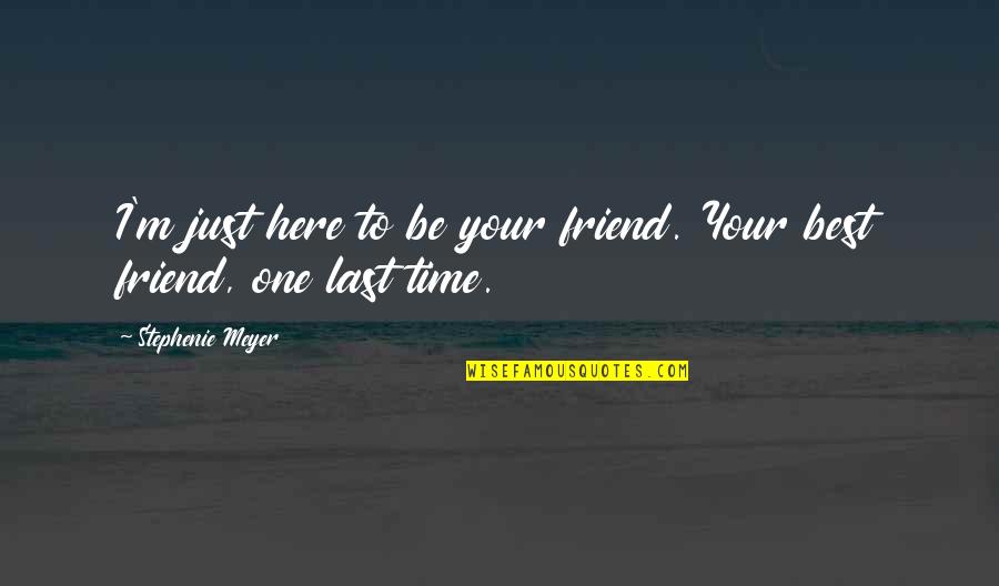 Here For You Friend Quotes By Stephenie Meyer: I'm just here to be your friend. Your