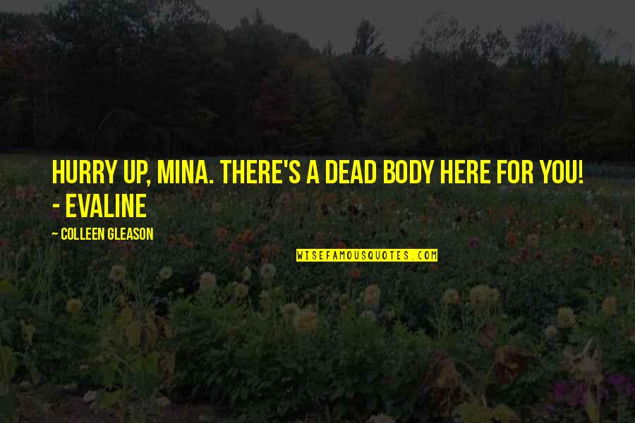 Here For You Quotes By Colleen Gleason: Hurry up, Mina. There's a dead body here