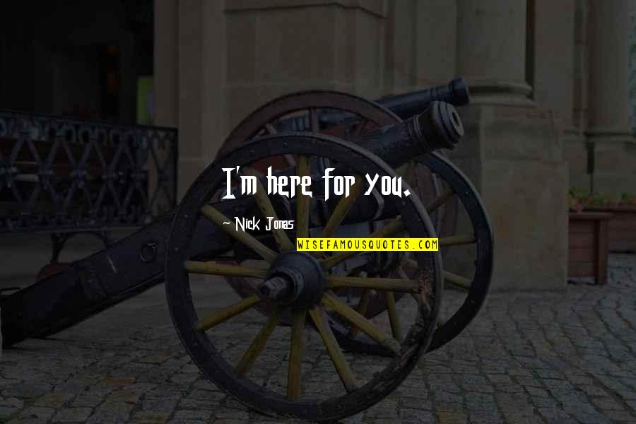 Here For You Quotes By Nick Jonas: I'm here for you.