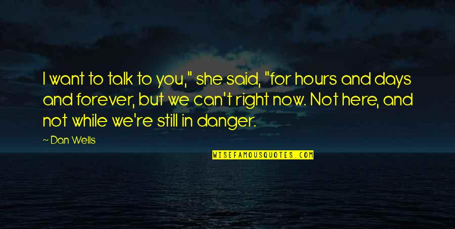 Here Forever Quotes By Dan Wells: I want to talk to you," she said, Here Forever Quotes By Dan Wells: I want to talk to you," she said,