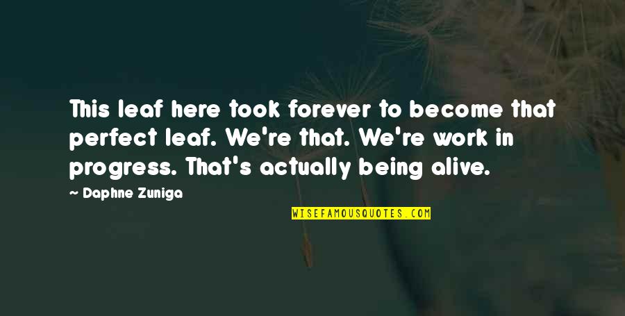 Here Forever Quotes By Daphne Zuniga: This leaf here took forever to become that Here Forever Quotes By Daphne Zuniga: This leaf here took forever to become that