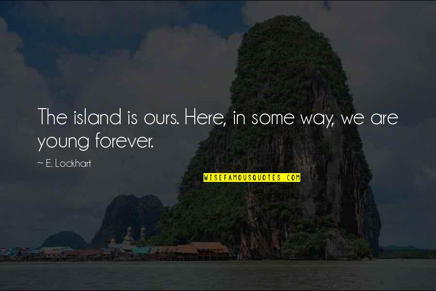 Here Forever Quotes By E. Lockhart: The island is ours. Here, in some way,