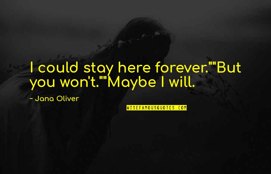 Here Forever Quotes By Jana Oliver: I could stay here forever.""But you won't.""Maybe I
