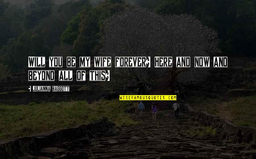 Here Forever Quotes By Julianna Baggott: Will you be my wife forever? Here and Here Forever Quotes By Julianna Baggott: Will you be my wife forever? Here and