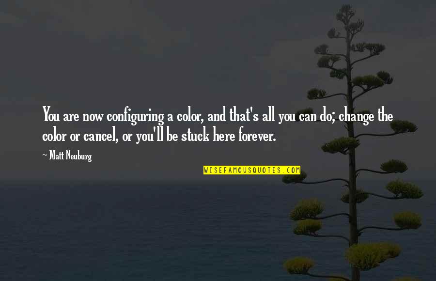 Here Forever Quotes By Matt Neuburg: You are now configuring a color, and that's Here Forever Quotes By Matt Neuburg: You are now configuring a color, and that's