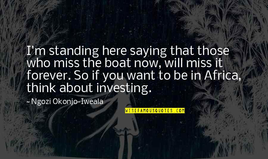 Here Forever Quotes By Ngozi Okonjo-Iweala: I'm standing here saying that those who miss Here Forever Quotes By Ngozi Okonjo-Iweala: I'm standing here saying that those who miss