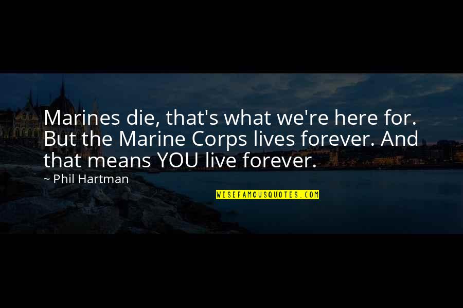 Here Forever Quotes By Phil Hartman: Marines die, that's what we're here for. But Here Forever Quotes By Phil Hartman: Marines die, that's what we're here for. But