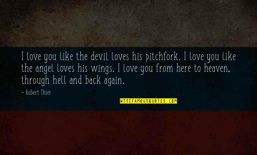 Here Forever Quotes By Robert Thier: I love you like the devil loves his Here Forever Quotes By Robert Thier: I love you like the devil loves his