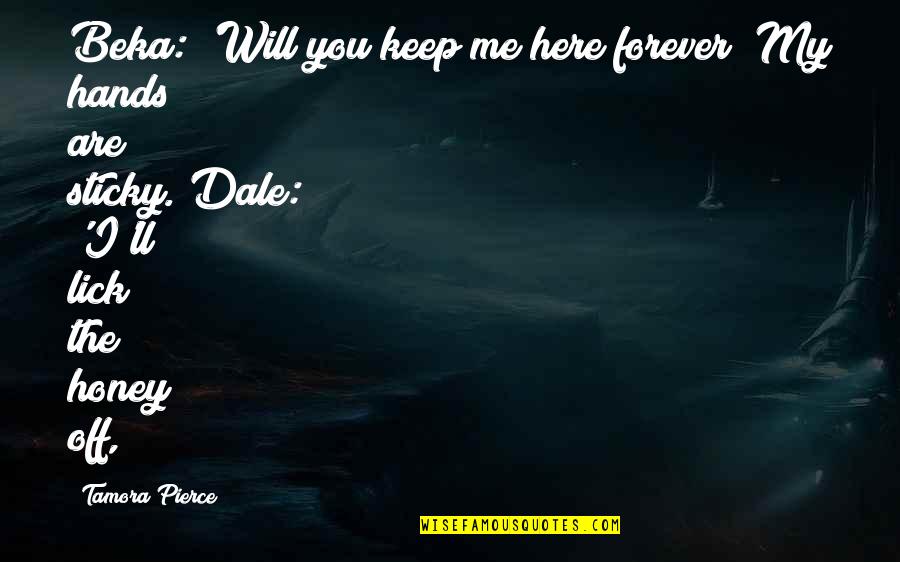 Here Forever Quotes By Tamora Pierce: Beka: 'Will you keep me here forever? My Here Forever Quotes By Tamora Pierce: Beka: 'Will you keep me here forever? My