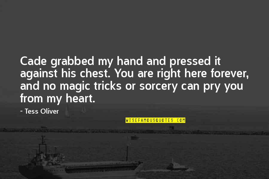 Here Forever Quotes By Tess Oliver: Cade grabbed my hand and pressed it against Here Forever Quotes By Tess Oliver: Cade grabbed my hand and pressed it against