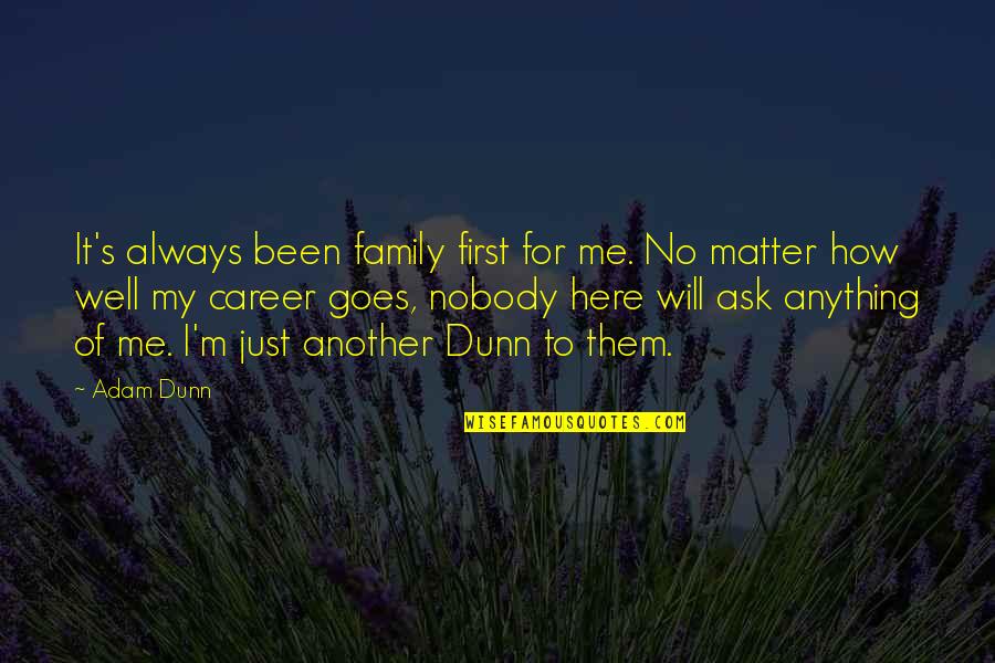 Here Goes Quotes By Adam Dunn: It's always been family first for me. No