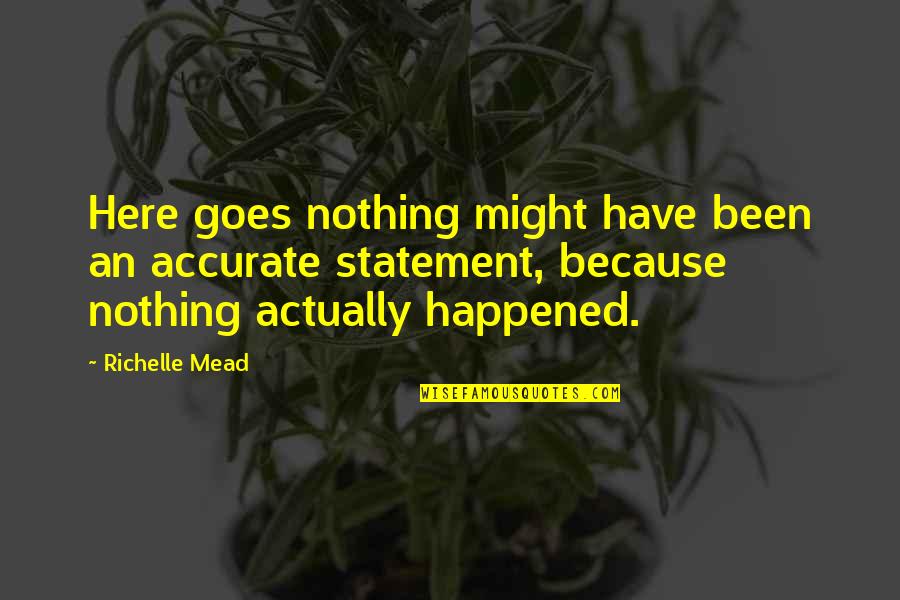 Here Goes Quotes By Richelle Mead: Here goes nothing might have been an accurate Here Goes Quotes By Richelle Mead: Here goes nothing might have been an accurate