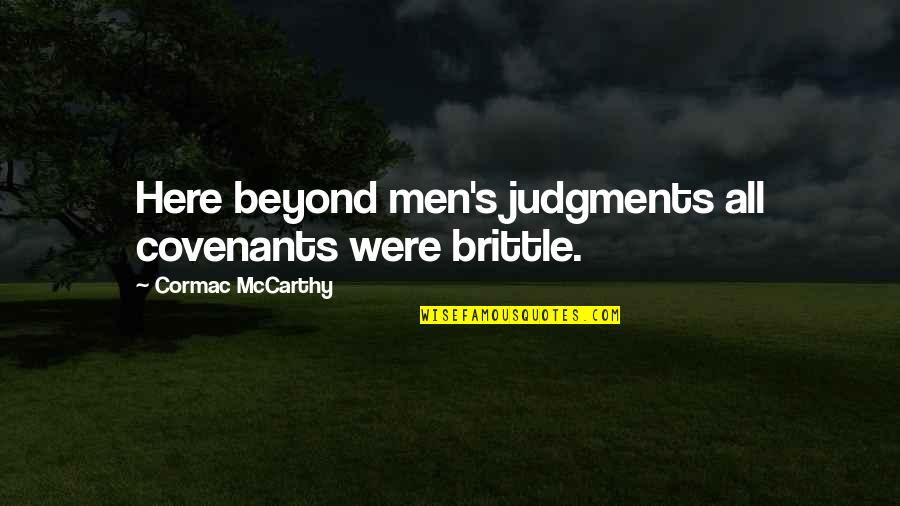 Here Here Quotes By Cormac McCarthy: Here beyond men's judgments all covenants were brittle.