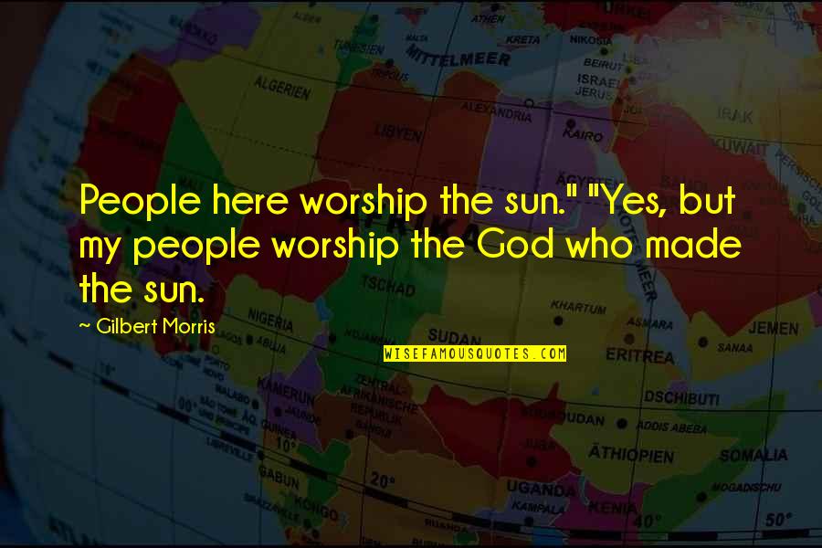 Here Here Quotes By Gilbert Morris: People here worship the sun." "Yes, but my