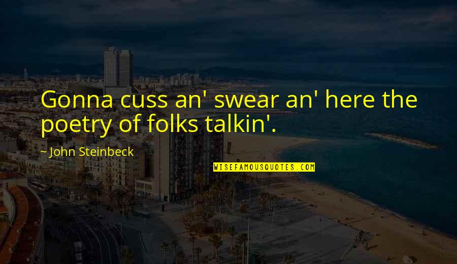 Here Here Quotes By John Steinbeck: Gonna cuss an' swear an' here the poetry