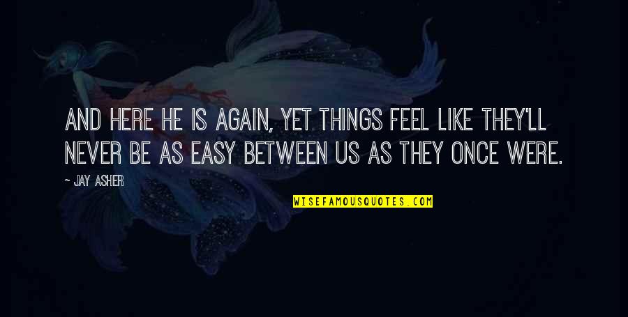 Here I Am Again Quotes By Jay Asher: And here he is again, yet things feel