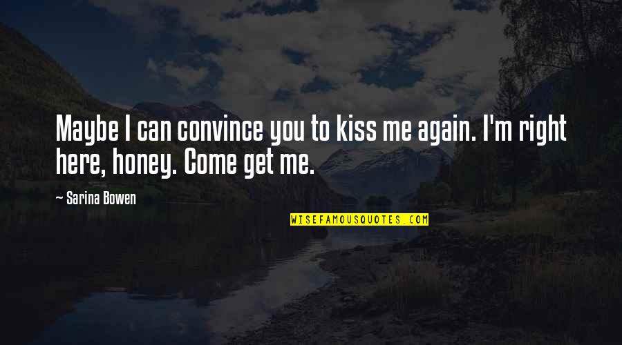 Here I Am Again Quotes By Sarina Bowen: Maybe I can convince you to kiss me