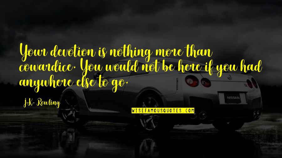 Here I Am For You Quotes By J.K. Rowling: Your devotion is nothing more than cowardice. You Here I Am For You Quotes By J.K. Rowling: Your devotion is nothing more than cowardice. You