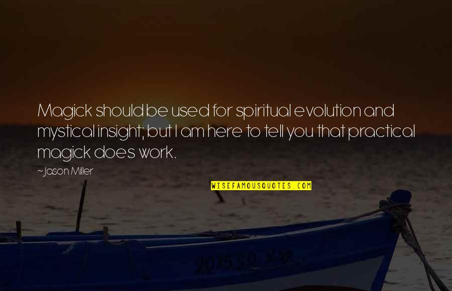 Here I Am For You Quotes By Jason Miller: Magick should be used for spiritual evolution and Here I Am For You Quotes By Jason Miller: Magick should be used for spiritual evolution and