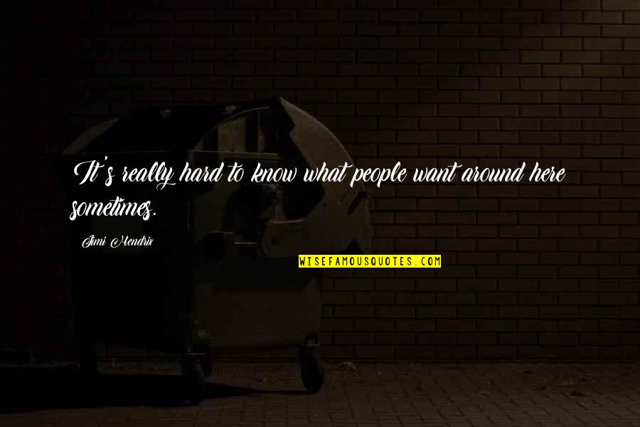 Here I Am For You Quotes By Jimi Hendrix: It's really hard to know what people want